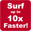 Surf up to 6x Faster!